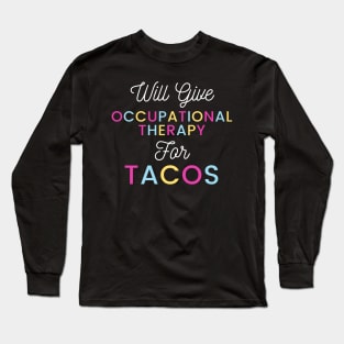 Will give Occupational Therapy for Tacos colorful typography design for Mexican food loving Occupational Therapists Long Sleeve T-Shirt